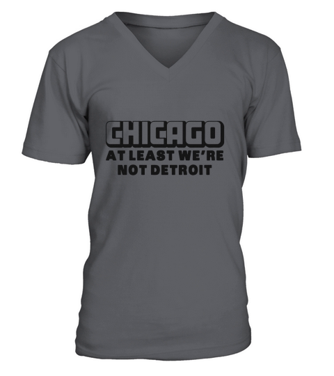 Chicago at least we are not detroit V-Neck T-shirt