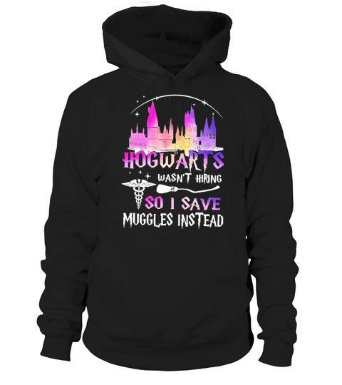 Hogwarts wasnt hiring so I save muggles instead Hoodie Unisex