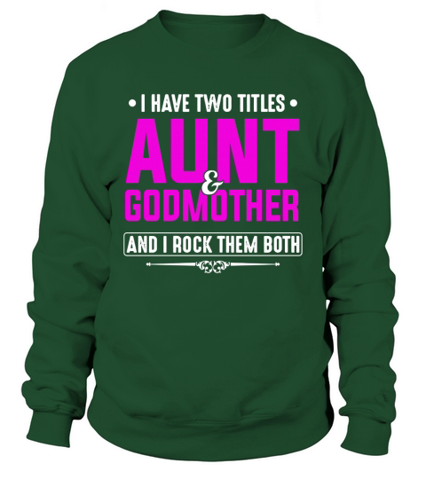I have two titles Aunt and Godmother and I rock them both Sweatshirt Unisex