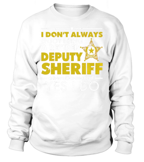 Deputy Sheriff Retirement Shirt-I Enjoy Being Retired Sweatshirt Unisex