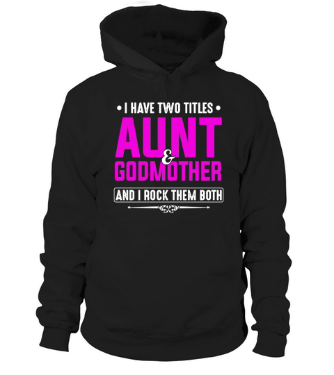 I have two titles Aunt and Godmother and I rock them both Hoodie Unisex