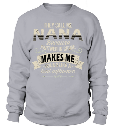They Call Me Nana Bad Influence 2020 Sweatshirt Unisex