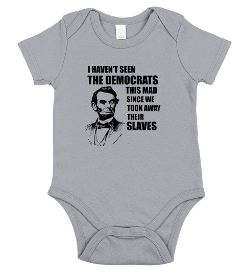 Abe Lincoln I Havent Seen Democrats This Mad Lincolns BirthDay Short Sleeve Baby One-Piece