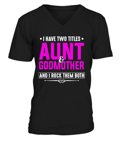 I have two titles Aunt and Godmother and I rock them both V-Neck T-shirt