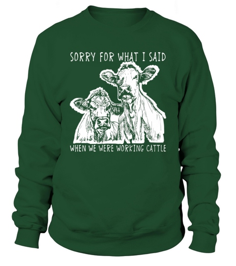Sorry For What I Said When We Were Working Cattle Shirt Sweatshirt Unisex