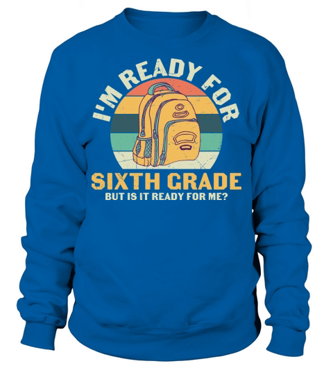 back to school   Im ready for sixth grade but is it ready for me Sweatshirt Unisex