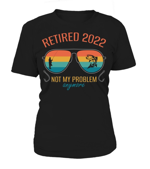 Retired 2022 not my problem anymore Women's T-Shirt