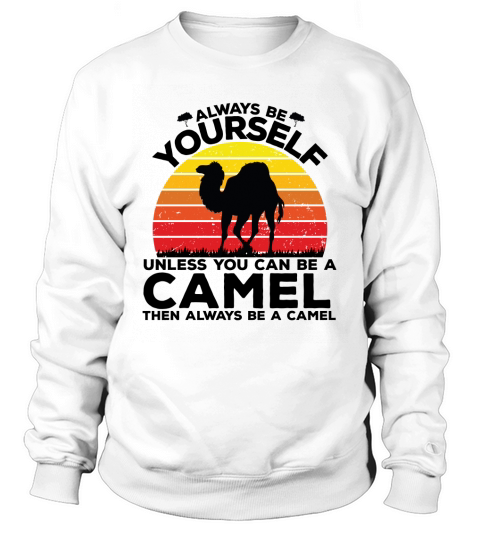 Always be yourself unless you can be a camel then always be a camel(1) Sweatshirt Unisex