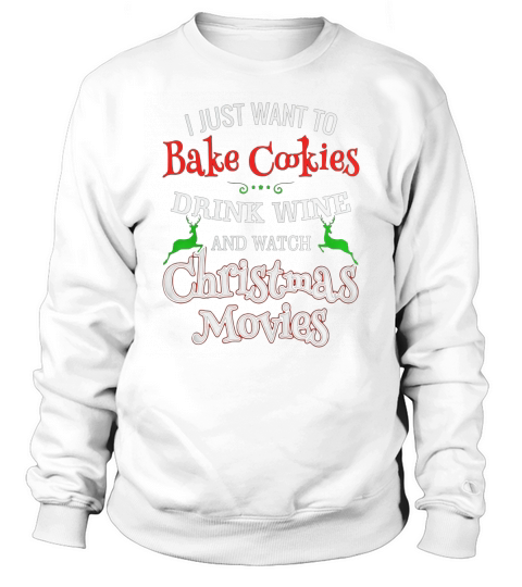 I Just Want To Bake Cookies Drink Wine Watch Christmas Movie Sweatshirt Unisex