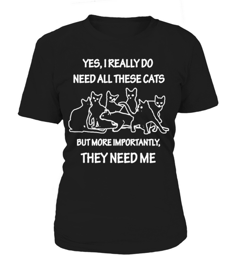 Yes I Really Do Need All These Cats T Shirt T-Shirt Women's T-Shirt