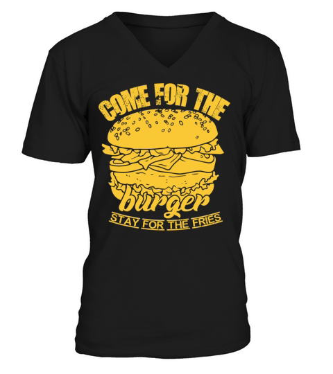 Come for the burger stay for the fries V-Neck T-shirt