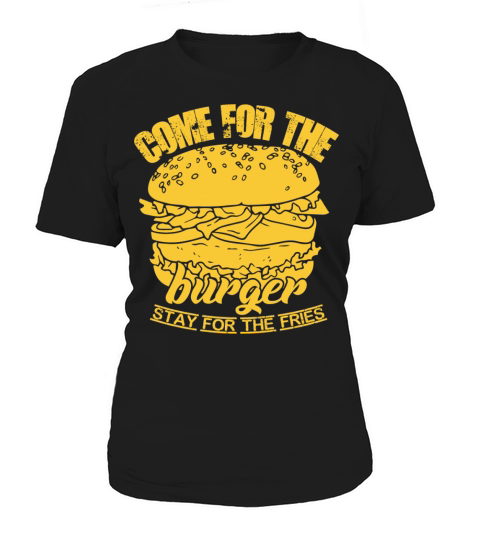 Come for the burger stay for the fries Women's T-Shirt