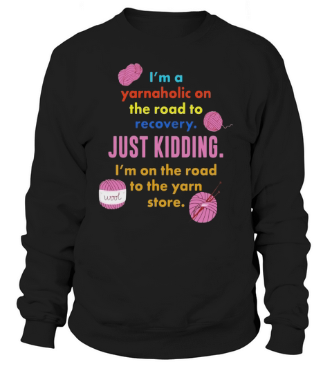 Im a Yarnaholic Yarn Hoarder Addicted To Knit Crochet Tee Sweatshirt Unisex