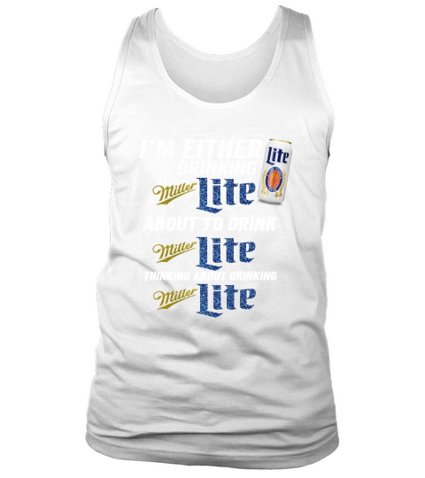 I am either drinking Miller Lite about to drink Miller Lite Tank Top Unisex