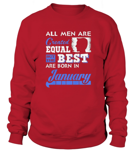 All Men Are Created Equal But The Best Are Born In January T shirt Sweatshirt Unisex