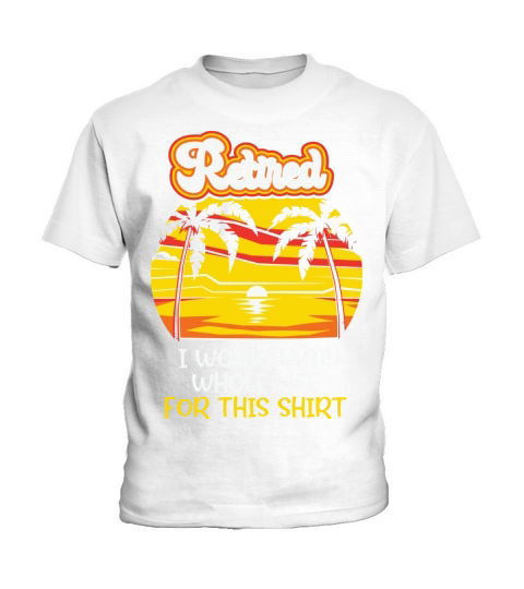 Retired I worked my whole life for this shirt Kids T-Shirt