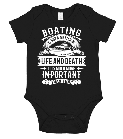 Boating Is Not A Matter Of Life And Death It Is Much More Important Than That T Shirt Short Sleeve Baby One-Piece