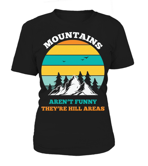 Mountains arent funny theyre hill areas Women's T-Shirt