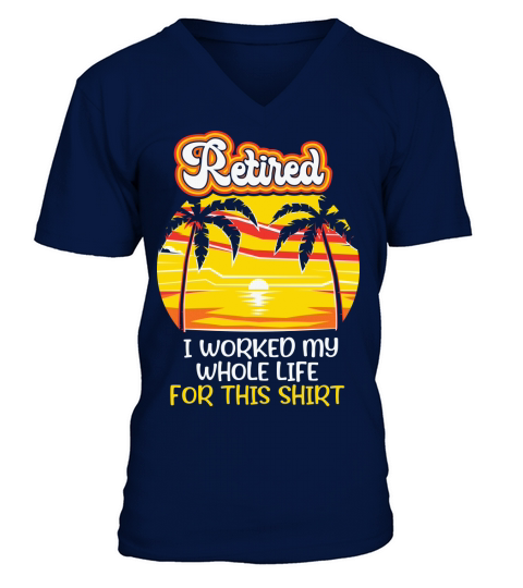 Retired I worked my whole life for this shirt V-Neck T-shirt