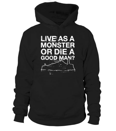 Live As A Monster  I Wonder Which Would Be Worse To Live As Monster Or Die A Good Man Hoodie Unisex
