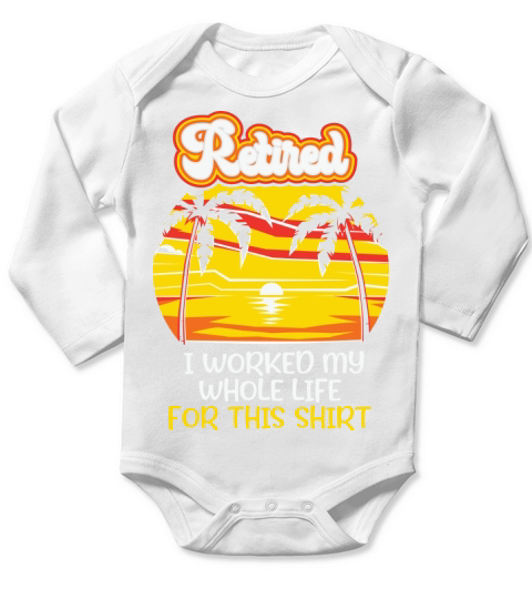Retired I worked my whole life for this shirt Long Sleeve Baby One-Piece