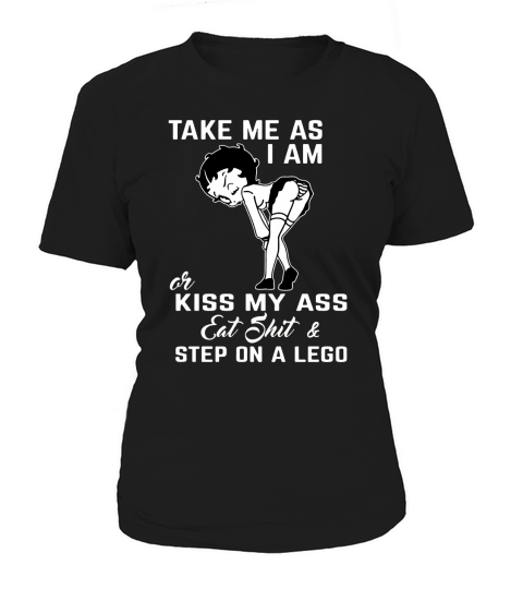 Betty Boop take me as I am or kiss my ass eat shit shirt, hoodie, tank top Women's T-Shirt