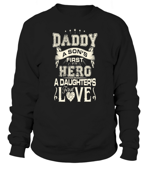 Daddy a sons first hero a daughter first love Sweatshirt Unisex