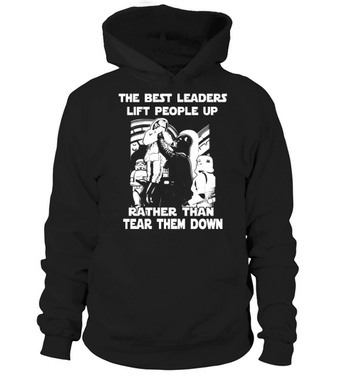 The Best Leaders Lift People Up Rather Than Tear Them Down Hoodie Unisex