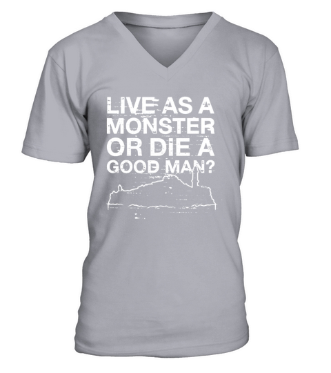 Live As A Monster  I Wonder Which Would Be Worse To Live As Monster Or Die A Good Man V-Neck T-shirt