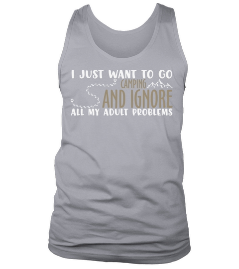 I just want to go camping and ignore all my adult problems Tank Top Unisex