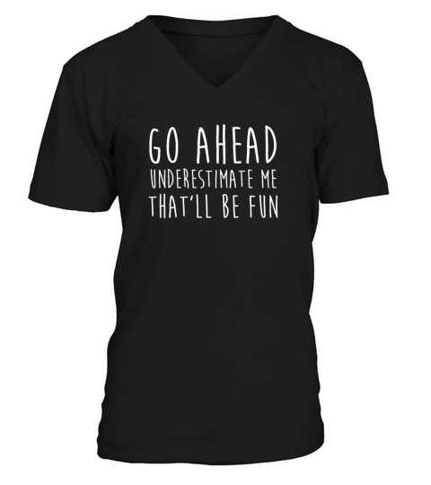 Go Ahead Underestimate Me That ll Be Fun TShirt V-Neck T-shirt