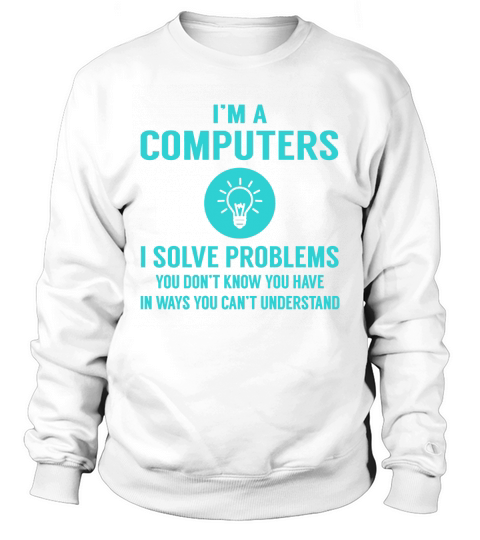 Computers I Solve Problem Job Title Shirts Sweatshirt Unisex