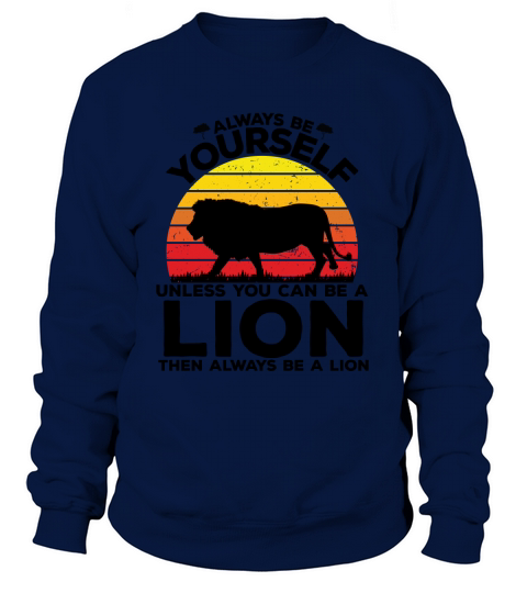 Always be yourself unless you can be a lion then always be a lion(1) Sweatshirt Unisex
