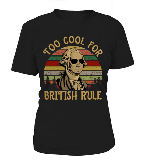 Too Cool For British Rule George Washington vintage shirt Women's T-Shirt