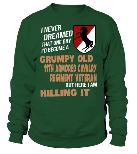 I never dreamed that one day Id become grumpy old 11th Armored Cavalry Regiment veteran But here i am killing it Sweatshirt Unisex