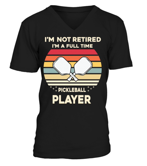 Im not retired Im a full time pickleball player V-Neck T-shirt