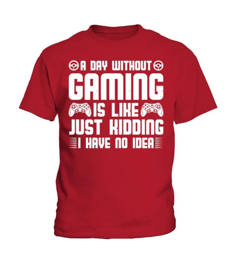 A Day Without Gaming Is Like Just Kidding I Have No Idea Kids T-Shirt