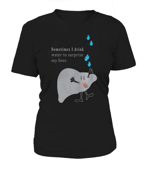 Sometimes I Drink Water To Surprise My Liver - Mens Ringer T-Shirt 1 Women's T-Shirt