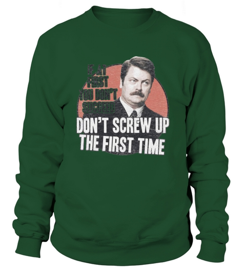 Ron Swanson Dont Screw Up the first time Sweatshirt Unisex