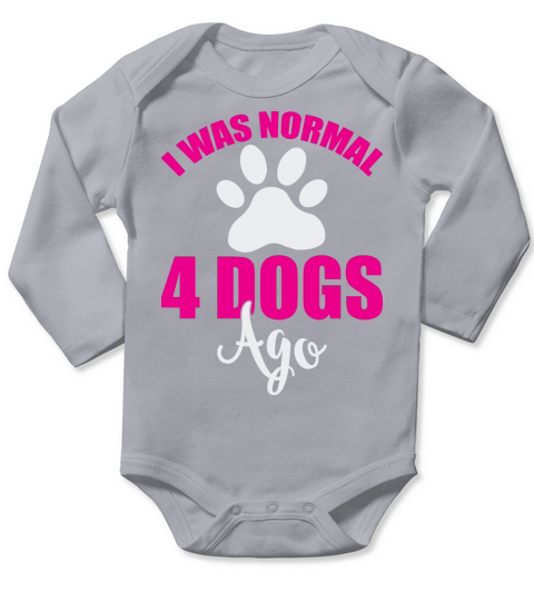 I was normal 4 dogs ago(2) Long Sleeve Baby One-Piece