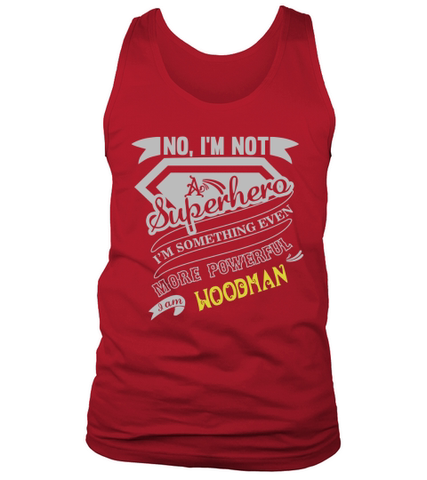 WOODMAN No, Im not a superhero. Im something even more powerful. I am WOODMAN-WOODMAN shirt, WOODMAN Hoodie, WOODMAN Family, WOODMAN Tee, WOODMAN Name, WOODMAN bestseller Tank Top Unisex