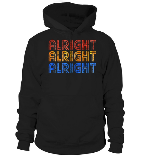 Alright Alright Alright T-Shirt Funny T-Shirt Hoodie Unisex