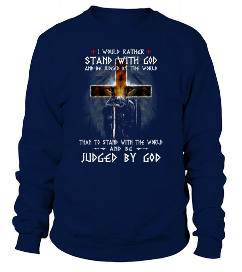 I would rather stand with god and be judged by the world than to stand with the world Sweatshirt Unisex