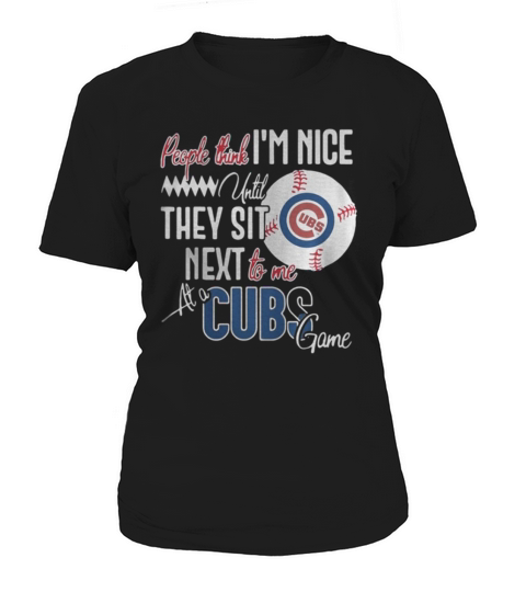 People think I am nice until they sit next to me at a Cubs game Women's T-Shirt