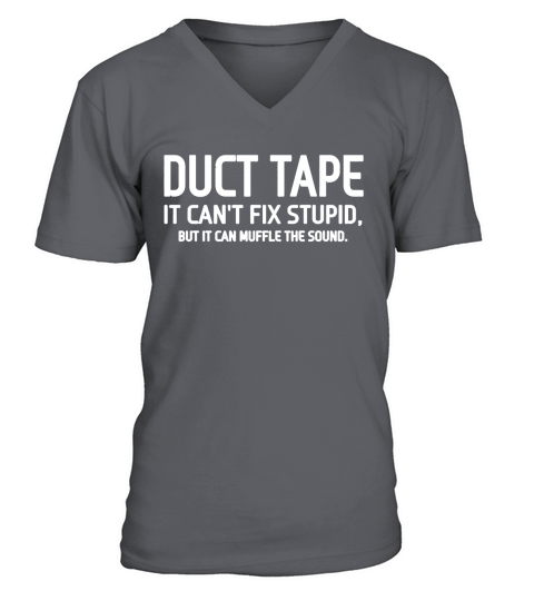 Duct Tape It Cant Fix Stupid But It Can Muffle The Sound Shirt V-Neck T-shirt
