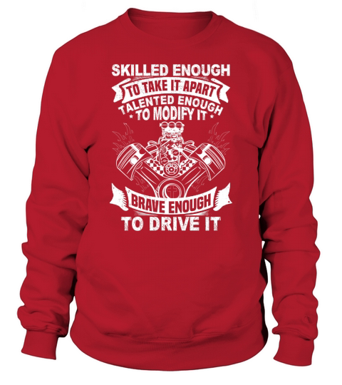 Skilled Enough To Take It Apart Talented Enough To Modify It Brave Enough To Drive It Sweatshirt Unisex