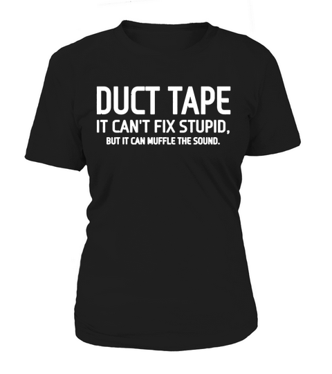 Duct Tape It Cant Fix Stupid But It Can Muffle The Sound Shirt Women's T-Shirt