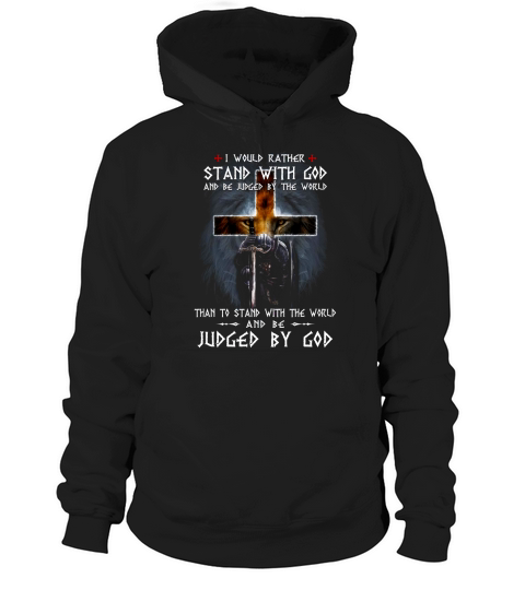 I would rather stand with god and be judged by the world than to stand with the world Hoodie Unisex