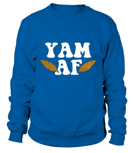 Yam AF  - Yams Thanksgiving Dinner Vegetable Pun Sweatshirt Unisex