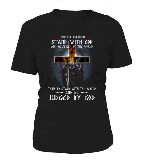 I would rather stand with god and be judged by the world than to stand with the world Women's T-Shirt